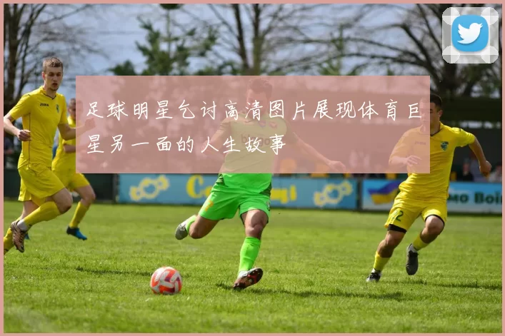 足球明星乞讨高清图片展现体育巨星另一面的人生故事